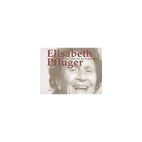 Elisabeth Pfluger - Ein Leben für die Volkskunde