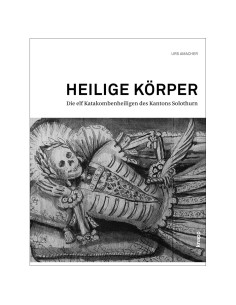 Heilige Körper – Die elf Katakombenheiligen des Kantons Solothurn